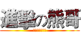 進擊の熊哥 (熊哥一周吐槽录)