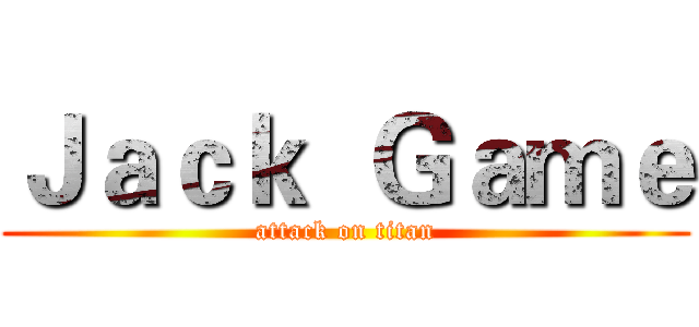 Ｊａｃｋ  Ｇａｍｅ (attack on titan)