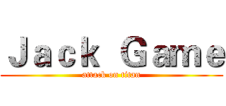Ｊａｃｋ  Ｇａｍｅ (attack on titan)