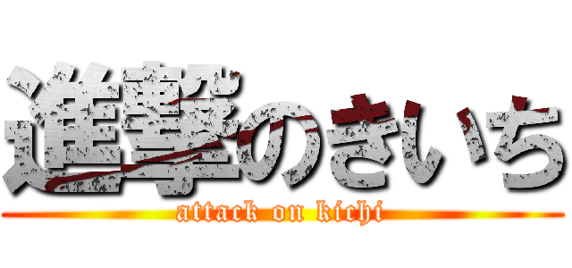 進撃のきいち (attack on kichi)