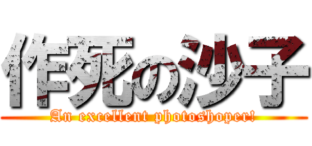 作死の沙子 (An excellent photoshoper!)