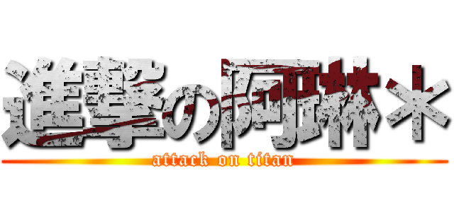 進撃の阿琳＊ (attack on titan)