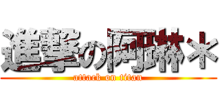 進撃の阿琳＊ (attack on titan)