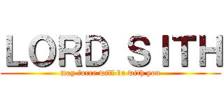 ＬＯＲＤ ＳＩＴＨ (may force will be with you)