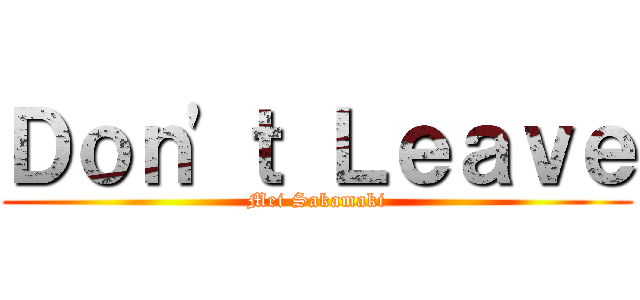 Ｄｏｎ'ｔ Ｌｅａｖｅ (Mei Sakamaki)