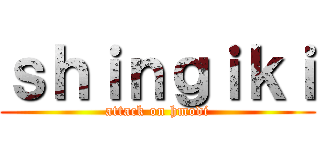 ｓｈｉｎｇｉｋｉ (attack on hmodi)