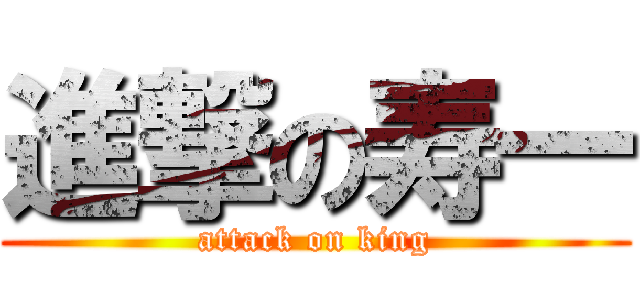 進撃の寿一 (attack on king)