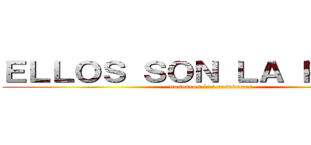 ＥＬＬＯＳ ＳＯＮ ＬＡ ＰＲＥＳＡ (nosotros los casadores)