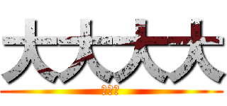 大大大大 (爱爱爱)