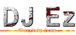 ＤＪ Ｅｚ (Everybody jump)