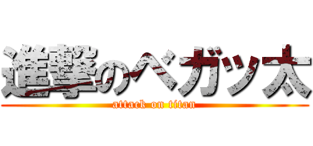 進撃のベガッ太 (attack on titan)