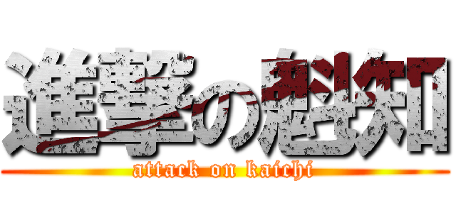 進撃の魁知 (attack on kaichi)