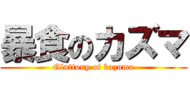 暴食のカズマ (Gluttony of kazuma)