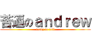 苦逼のａｎｄｒｅｗ (ready to roll)