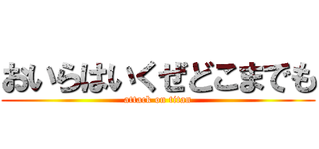おいらはいくぜどこまでも (attack on titan)