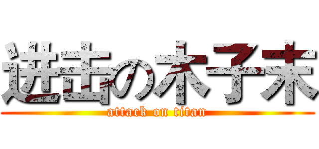 进击の木子末 (attack on titan)