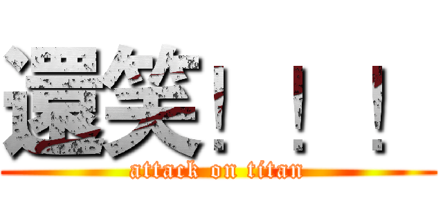 還笑！！！ (attack on titan)