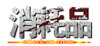 消耗品 (attack on titan)
