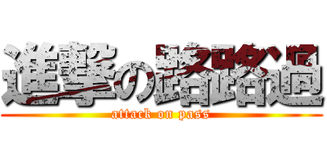 進撃の路路過 (attack on pass)