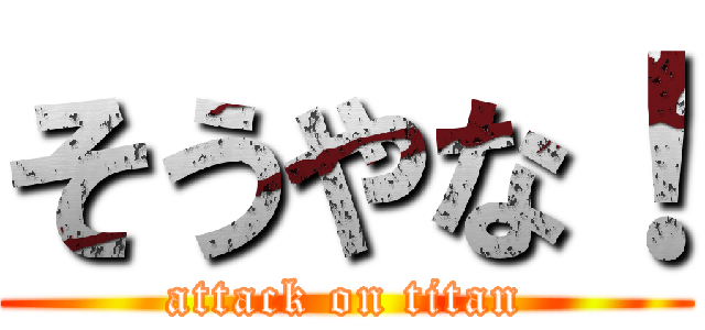 そうやな！ (attack on titan)