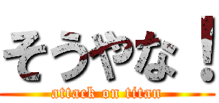 そうやな！ (attack on titan)