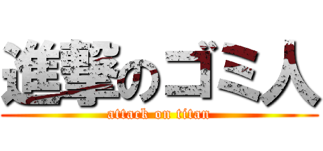 進撃のゴミ人 (attack on titan)