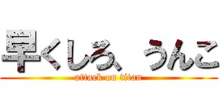 早くしろ、うんこ (attack on titan)