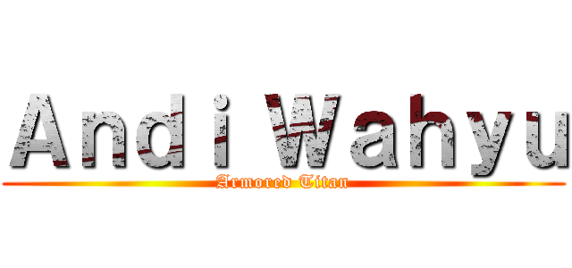 Ａｎｄｉ Ｗａｈｙｕ (Armored Titan)