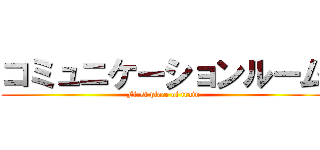 コミュニケーションルーム (First place of train)