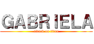 ＧＡＢＲＩＥＬＡ (attack on titan)