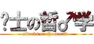 绅士の哲♂学 (attacks on the world )
