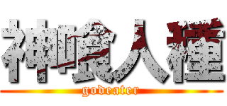 神喰人種 (godeater)