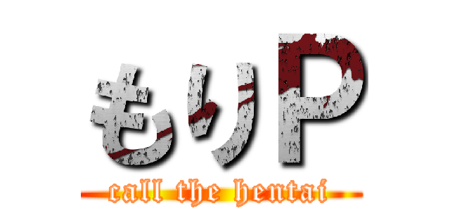 もりＰ (call the hentai)
