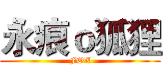永痕ｏ狐狸 (FOX)