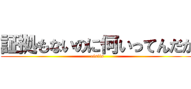 証拠もないのに何いってんだか (eisiis)