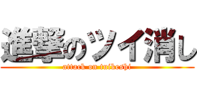 進撃のツイ消し (attack on tuikeshi)