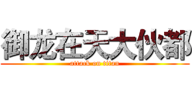 御龙在天大伙都 (attack on titan)