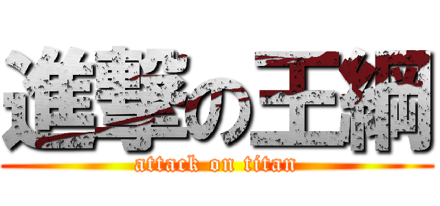 進撃の王綱 (attack on titan)