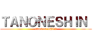 ＴＡＮＯＮＥＳＨＩＮ  (attack on SHIN)