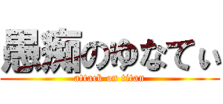 愚痴のゆなてぃ (attack on titan)