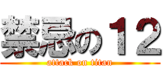 禁忌の１２ (attack on titan)