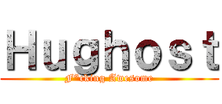 Ｈｕｇｈｏｓｔ (F*cking Awesome)