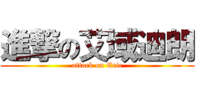 進撃の艾域迪朗 (attack on Eric)