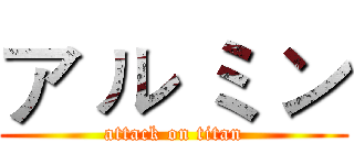 ア ル ミ ン (attack on titan)