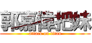 郭嘉偉把妹 (attack on titan)