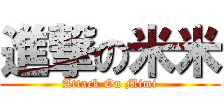 進撃の米米 (Attack On Mimi)