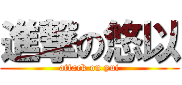 進撃の悠以 (attack on yui)