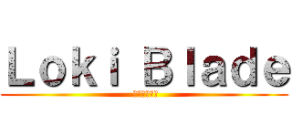 Ｌｏｋｉ Ｂｌａｄｅ ( ブレードロキ)