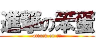 進撃の笨蛋 (attack on 笨蛋)