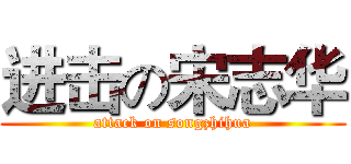 进击の宋志华 (attack on songzhihua)